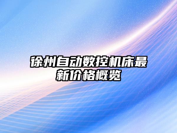 徐州自動數(shù)控機床最新價格概覽