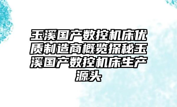 玉溪國產數控機床優質制造商概覽探秘玉溪國產數控機床生產源頭