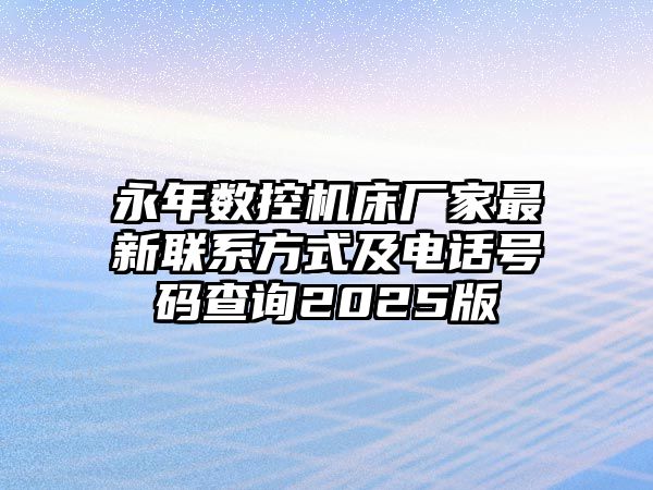 永年數(shù)控機床廠家最新聯(lián)系方式及電話號碼查詢2025版