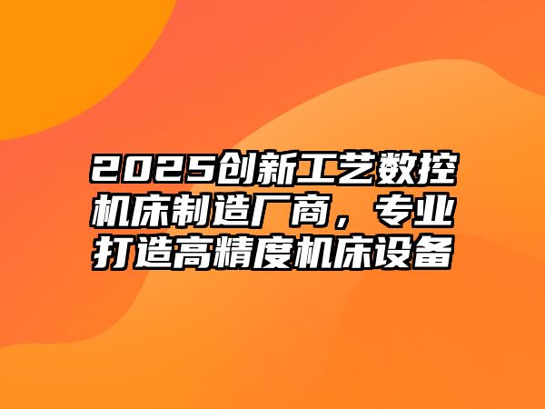 2025創新工藝數控機床制造廠商，專業打造高精度機床設備