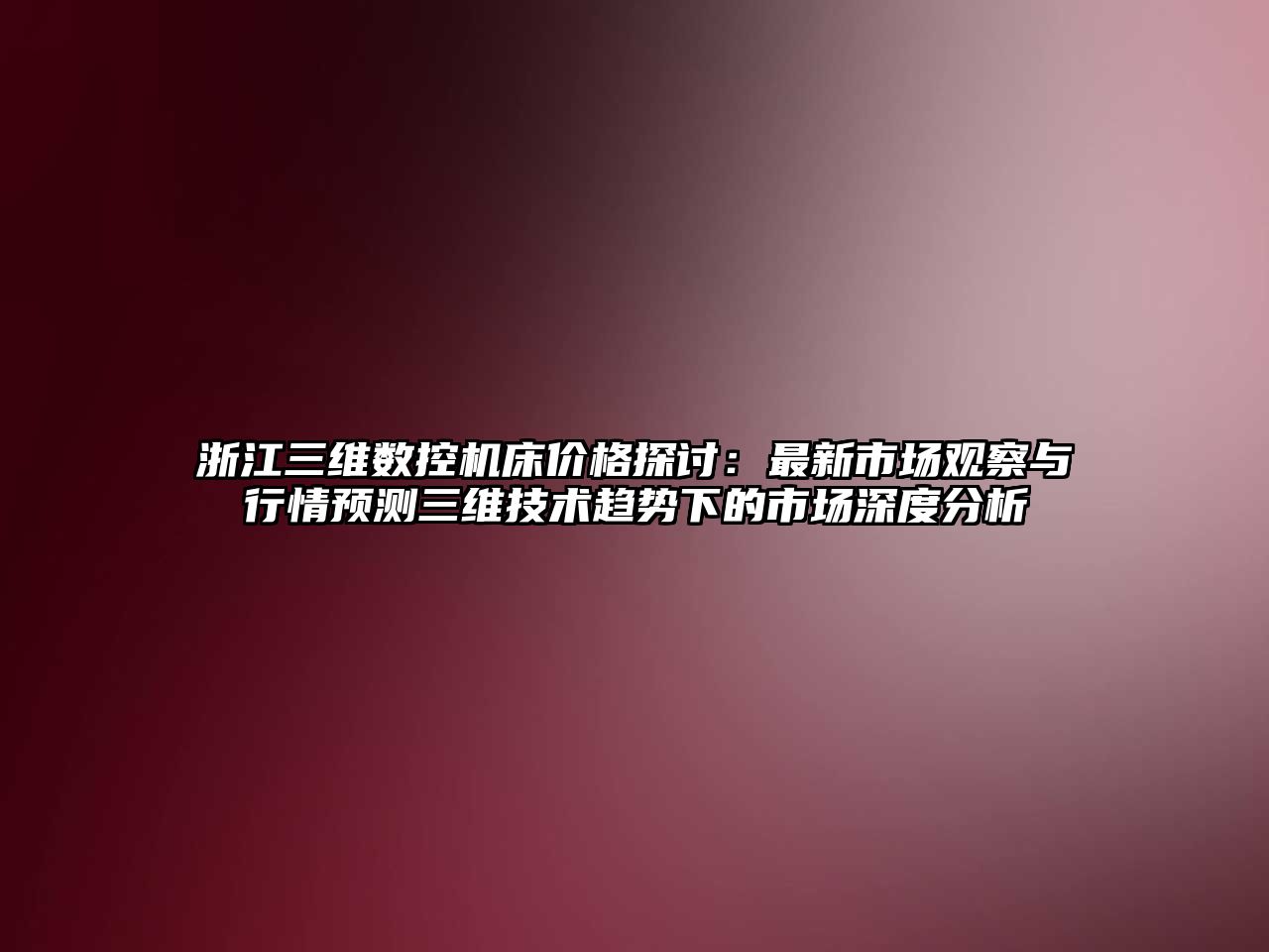 浙江三維數控機床價格探討：最新市場觀察與行情預測三維技術趨勢下的市場深度分析