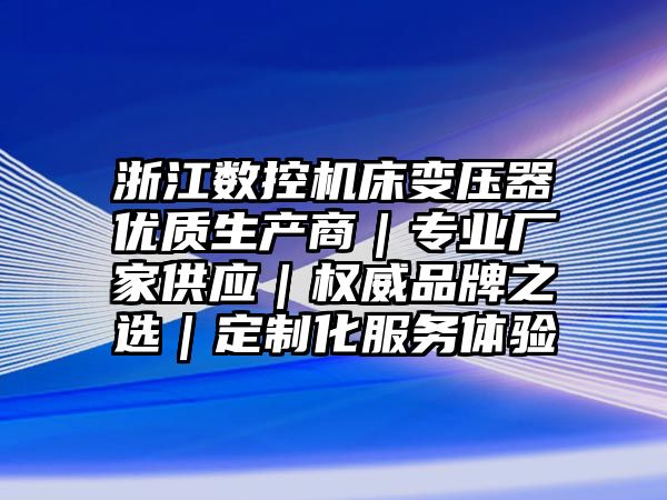 浙江數控機床變壓器優質生產商｜專業廠家供應｜權威品牌之選｜定制化服務體驗